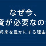 なぜ今、投資が必要なのか？